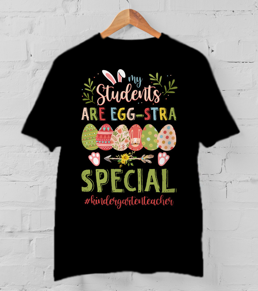My Students Are Egg-Stra Special #Kindergartenteacher T-Shirt