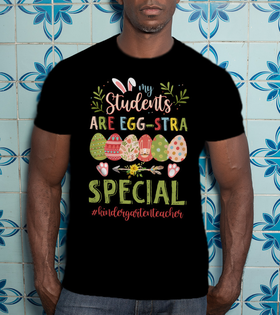 My Students Are Egg-Stra Special #Kindergartenteacher T-Shirt