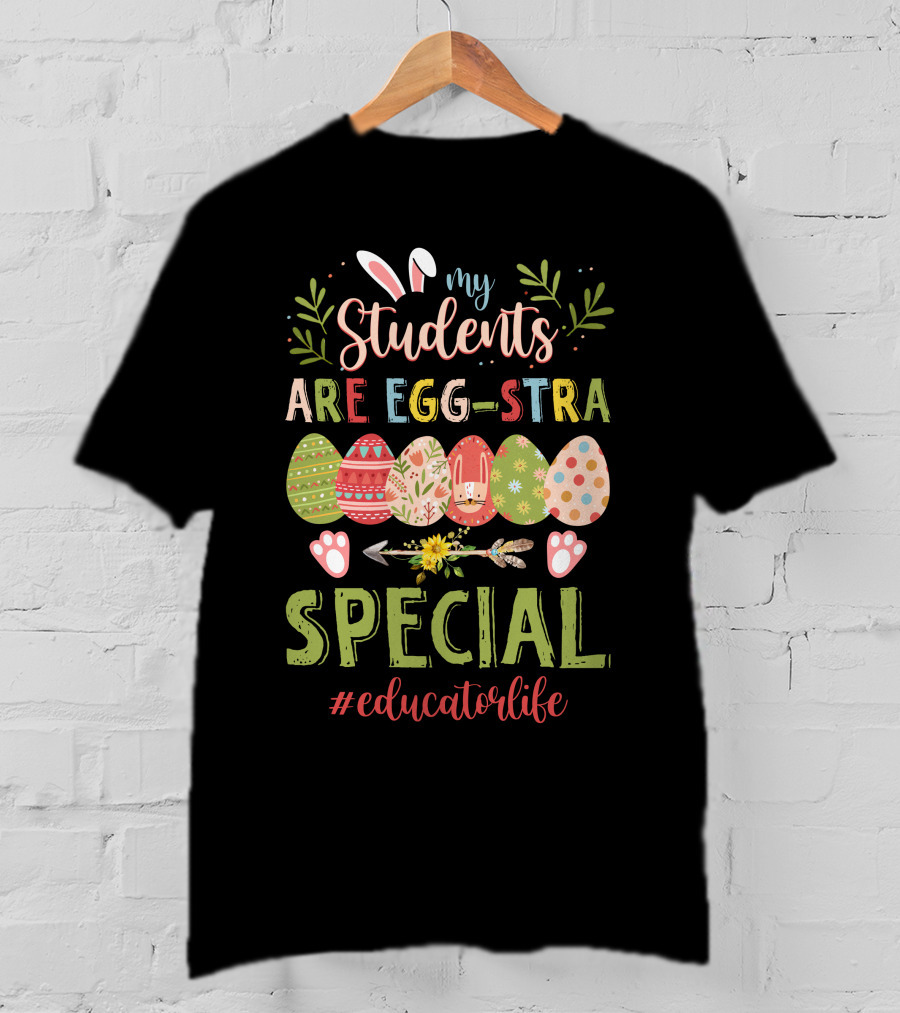 My Students Are Egg-Stra Special #Educatorlife T-Shirt