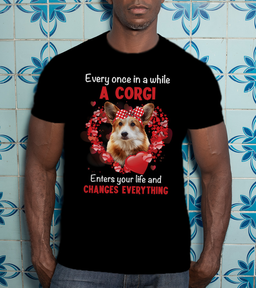 Every Once In A While A Corgi Enters Your Life And Changes Everything T-Shirt