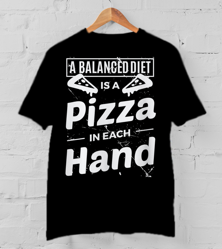 A Balanced Diet Is A Pizza Slice In Each Hand T-Shirt