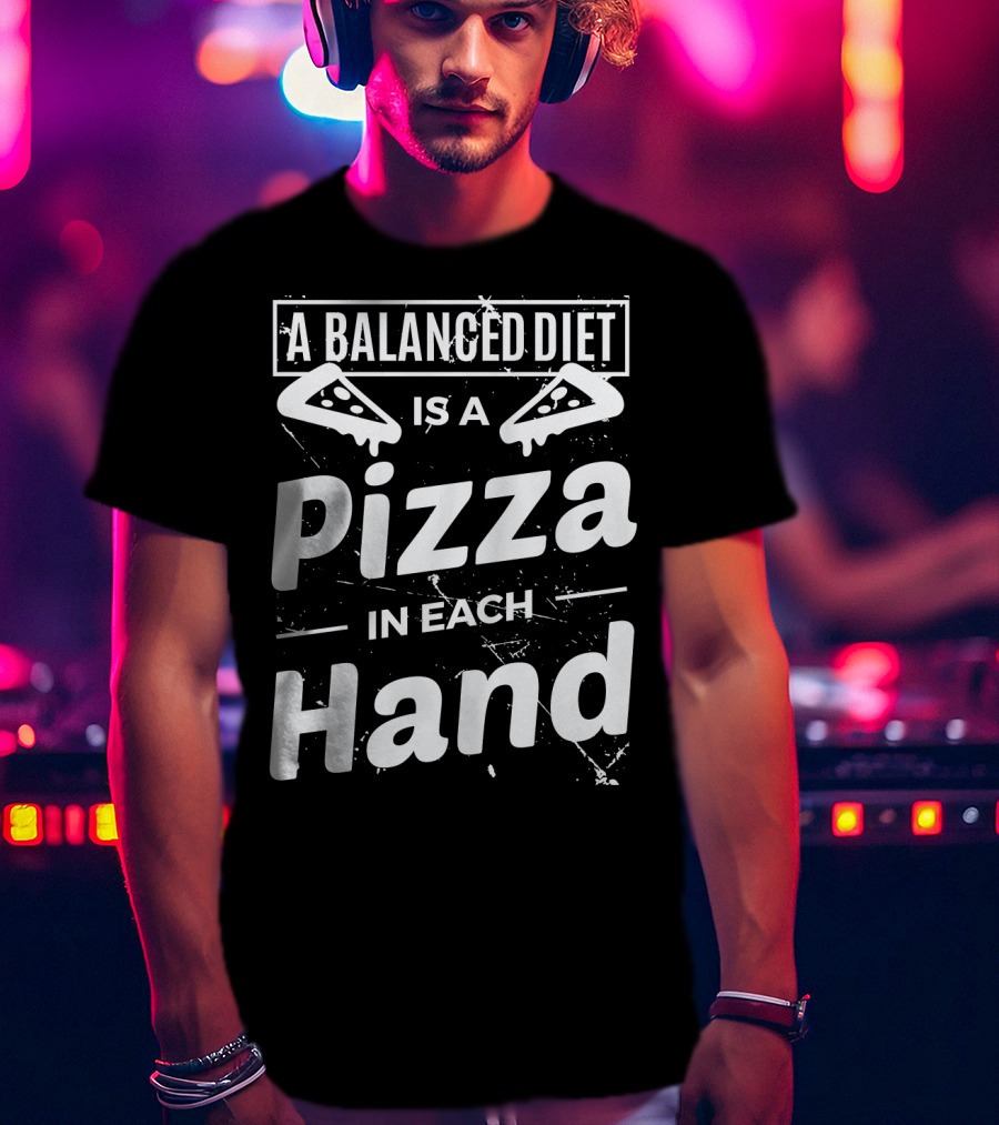 A Balanced Diet Is A Pizza Slice In Each Hand T-Shirt