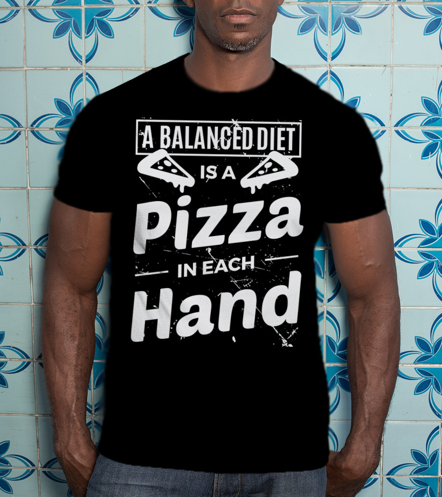 A Balanced Diet Is A Pizza Slice In Each Hand T-Shirt