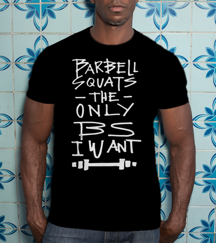 Barbell Squats The Only BS I Want Funny Workout Saying Gym T-Shirt