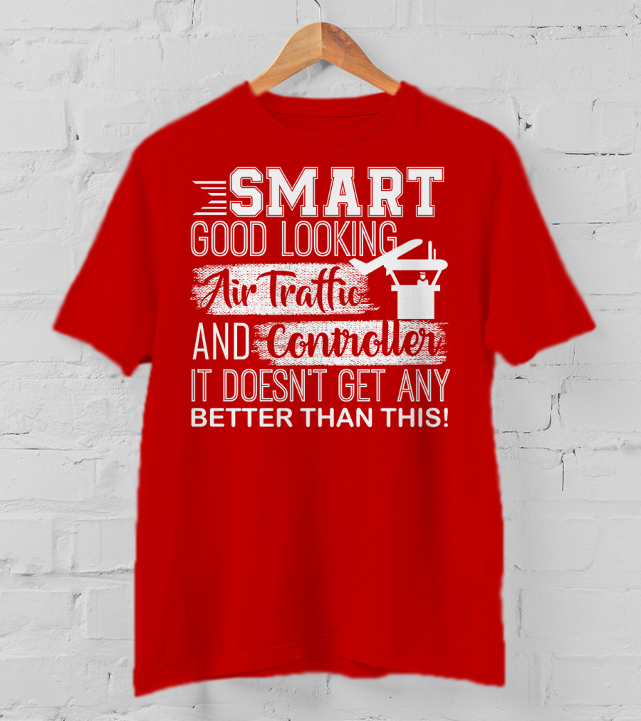Smart Good Looking Air Traffic Controller It Doesn't Get Any Better Than This T-Shirt