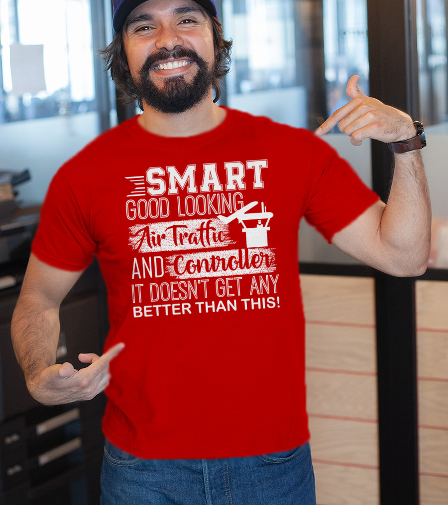 Smart Good Looking Air Traffic Controller It Doesn't Get Any Better Than This T-Shirt