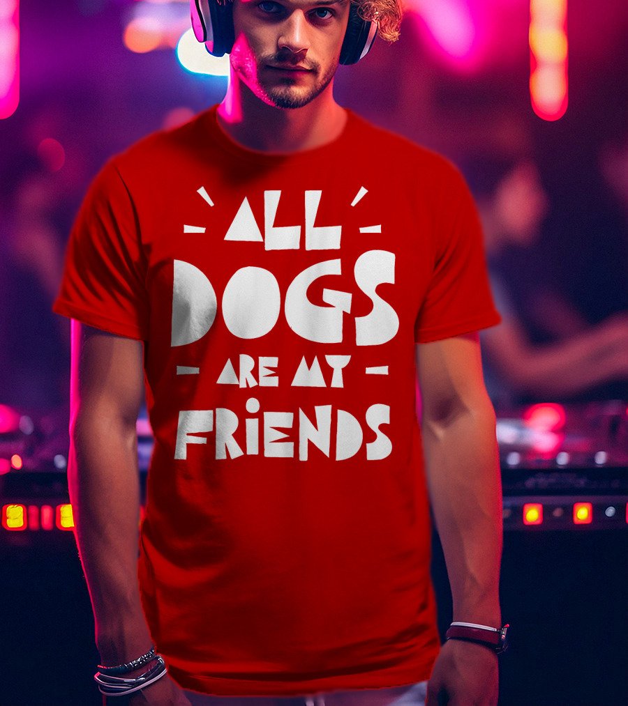 All Dogs Are My Friends T-Shirt