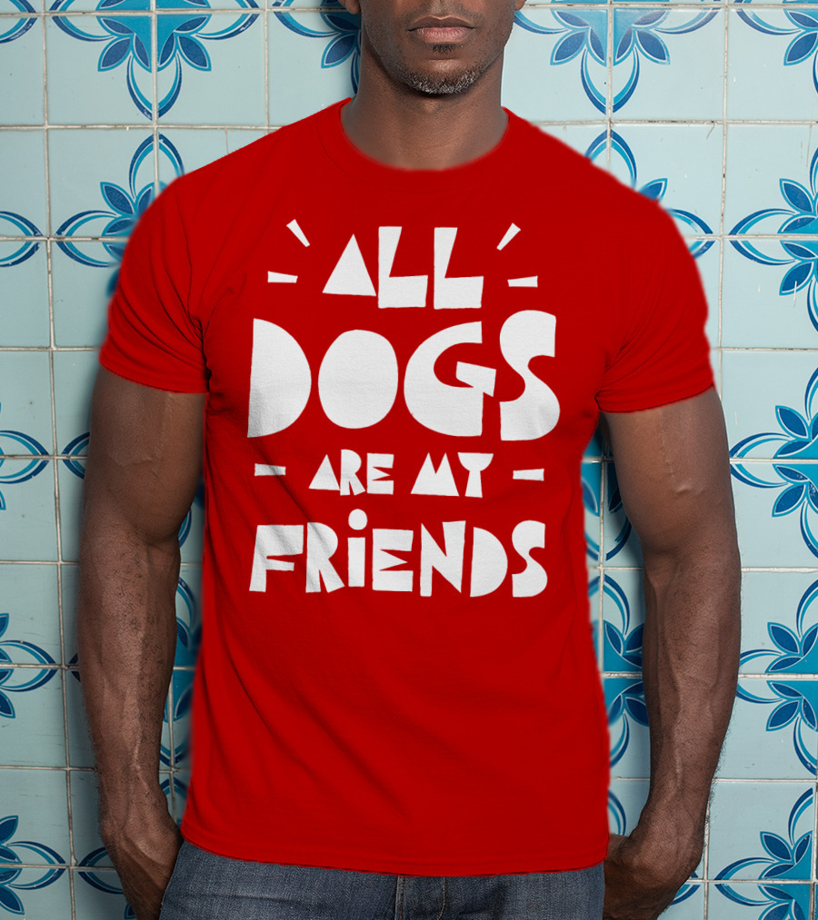 All Dogs Are My Friends T-Shirt