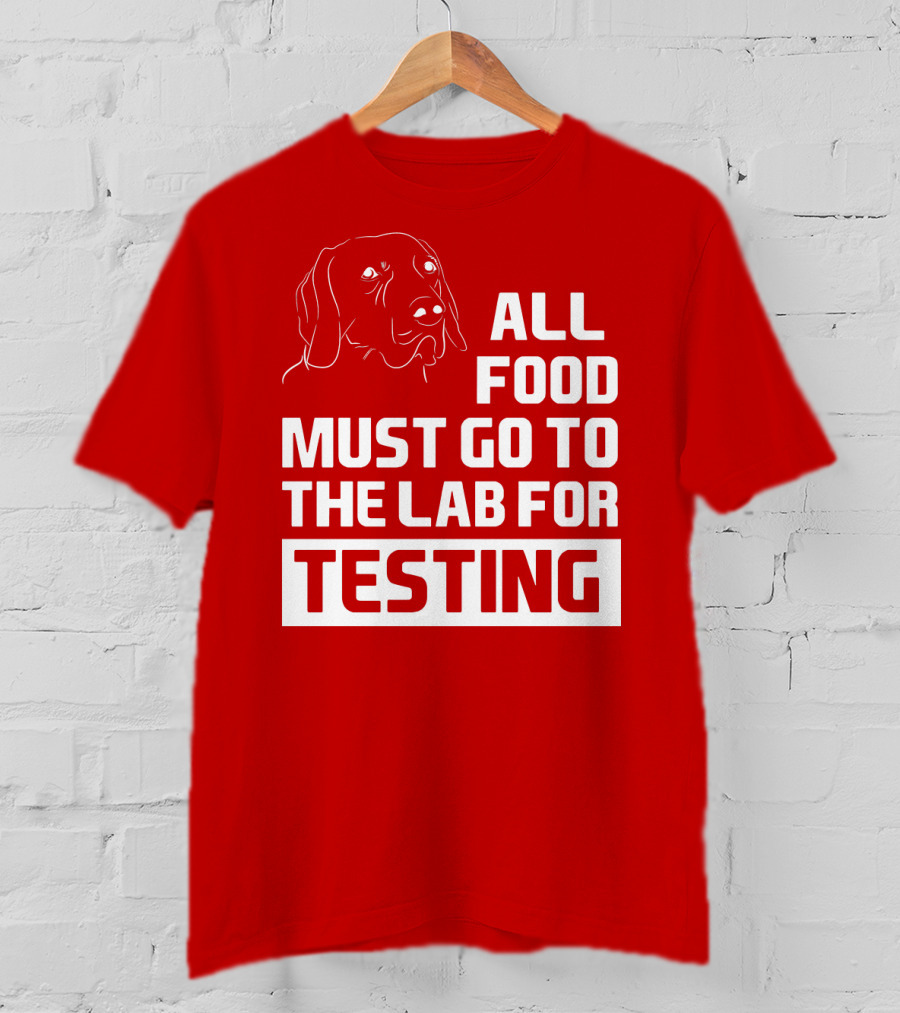 All Food Must Go To The Lab For Testing Dog Humor T-Shirt