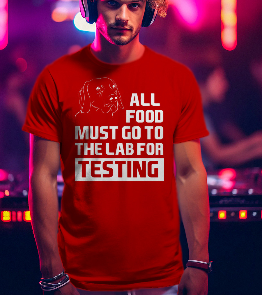 All Food Must Go To The Lab For Testing Dog Humor T-Shirt