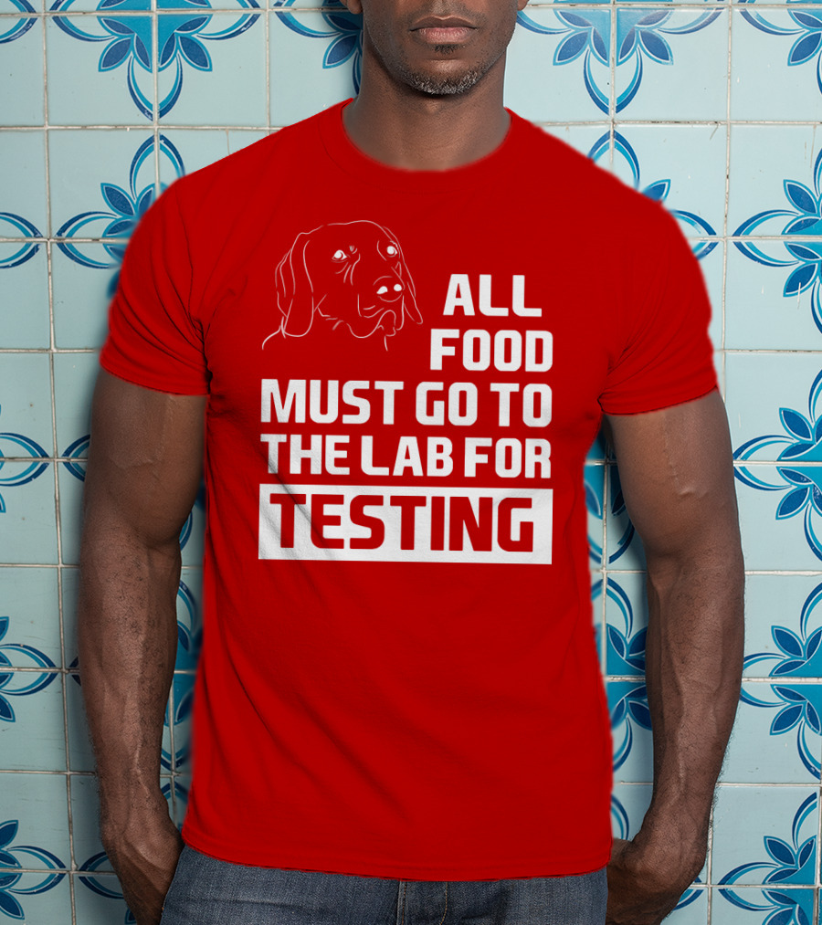 All Food Must Go To The Lab For Testing Dog Humor T-Shirt