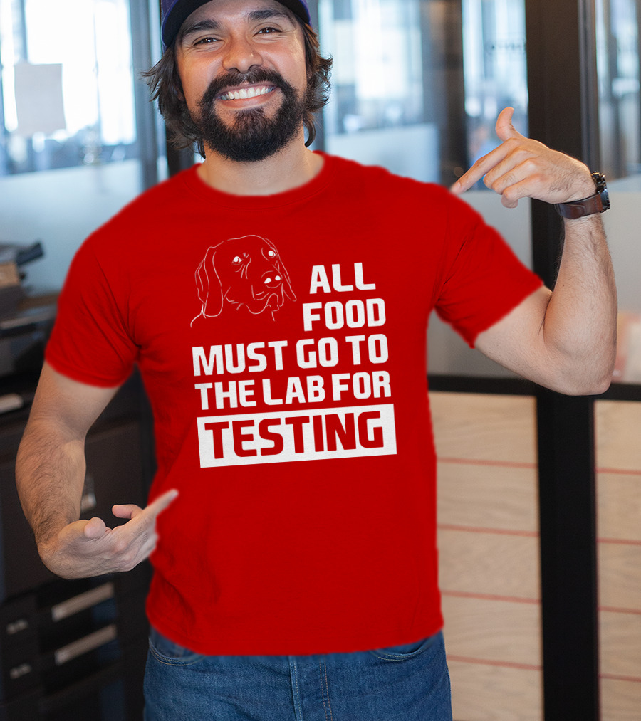 All Food Must Go To The Lab For Testing Dog Humor T-Shirt