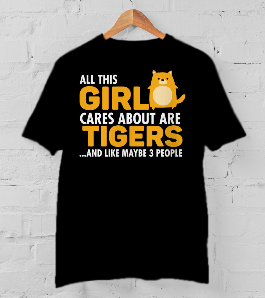 All This Girl Cares About Are Tigers And Like Maybe 3 People T-Shirt