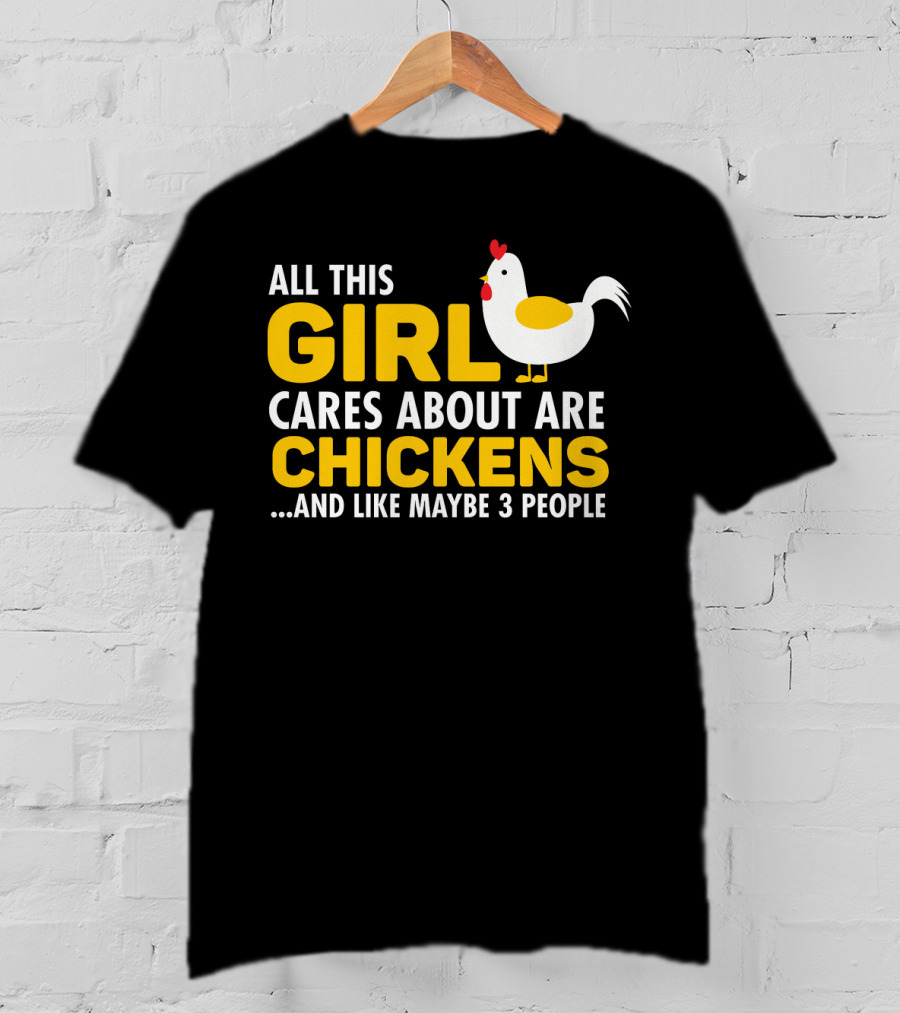 All This Girl Cares About Are Chickens And Like Maybe 3 People T-Shirt