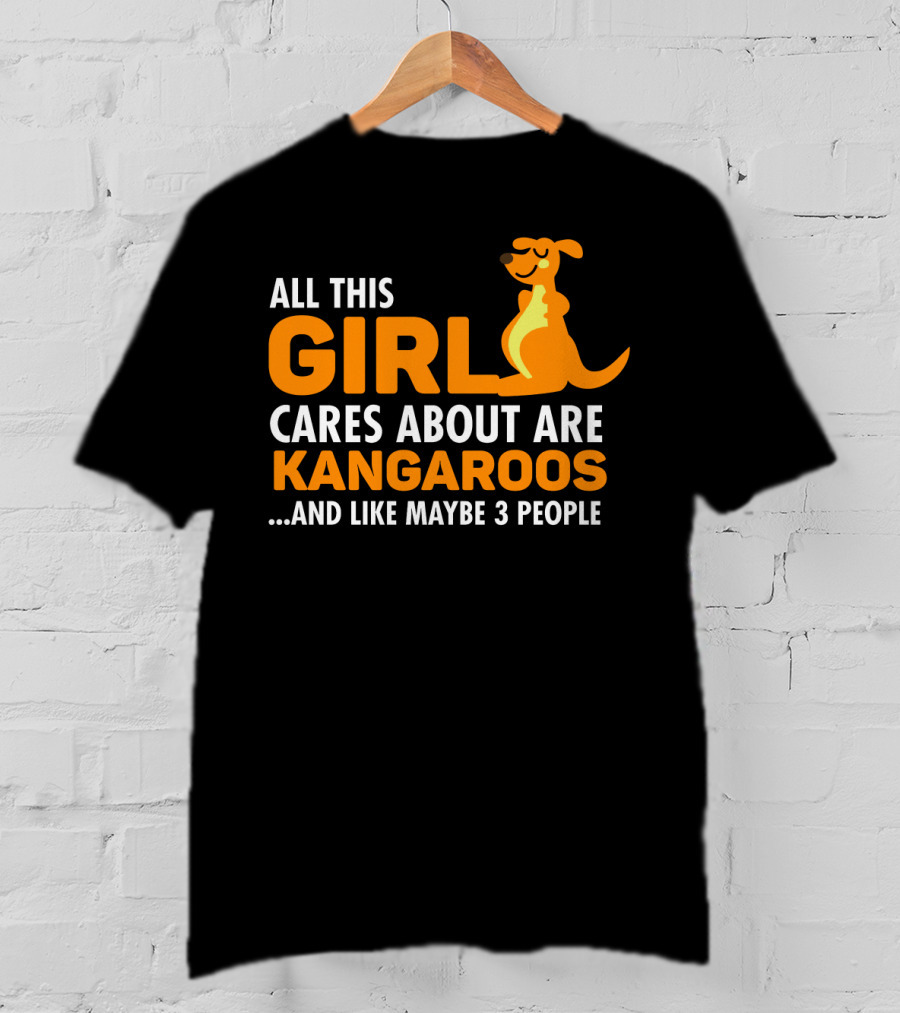 All This Girl Cares About Are Kangaroos And Like Maybe 3 People T-Shirt