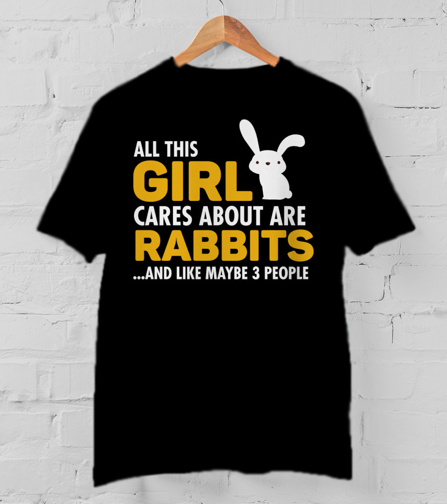 All This Girl Cares About Are Rabbits And Like Maybe 3 People T-Shirt