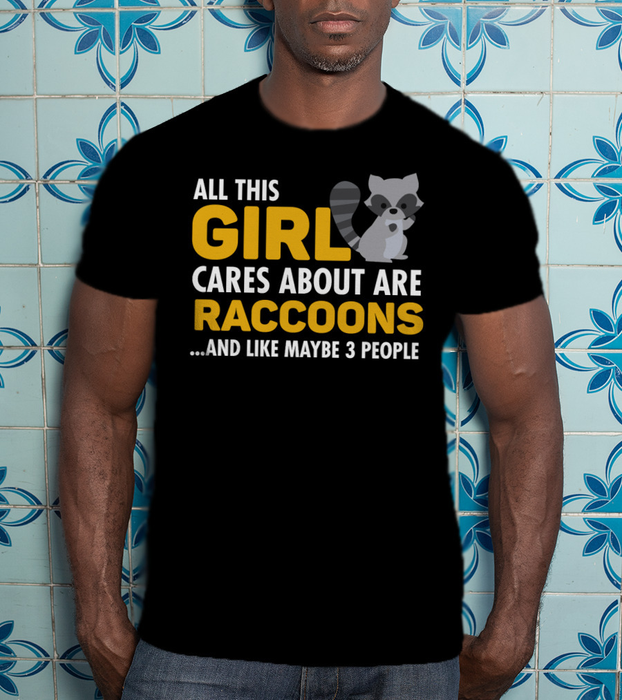 All This Girl Cares About Are Raccoons.and Like Maybe 3 People T-Shirt