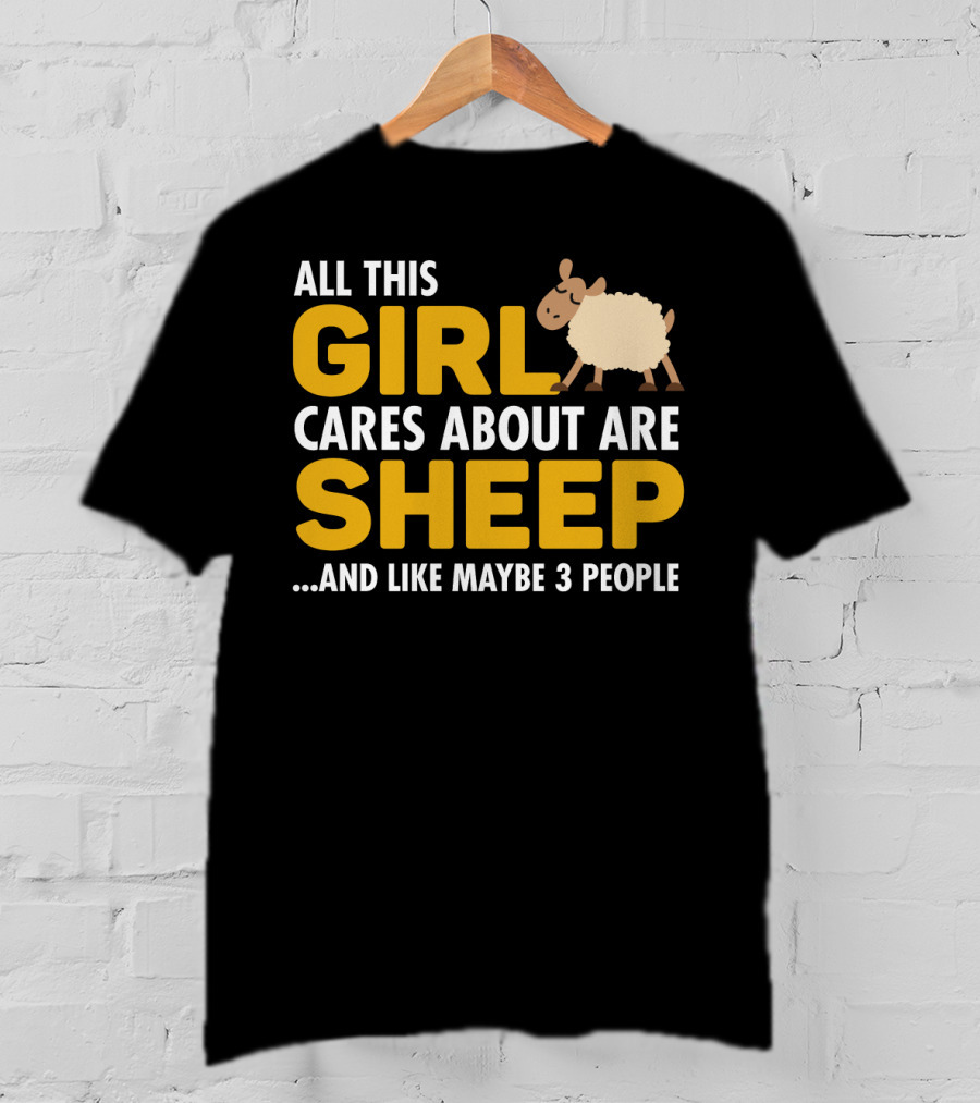 All This Girl Cares About Are Sheep And Like Maybe 3 People T-Shirt