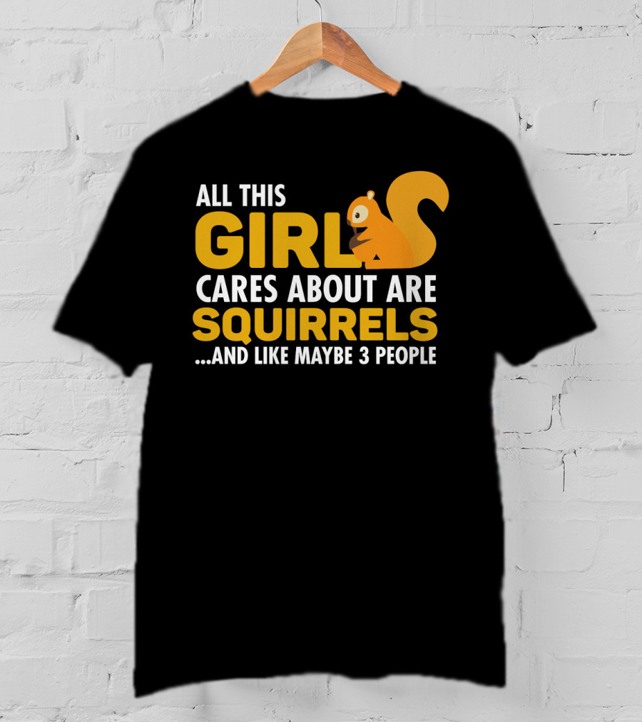 All This Girl Cares About Are Squirrels And Like Maybe 3 People T-Shirt