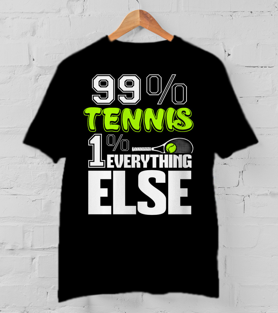 99% TENNIS 1% EVERYTHING ELSE T-Shirt