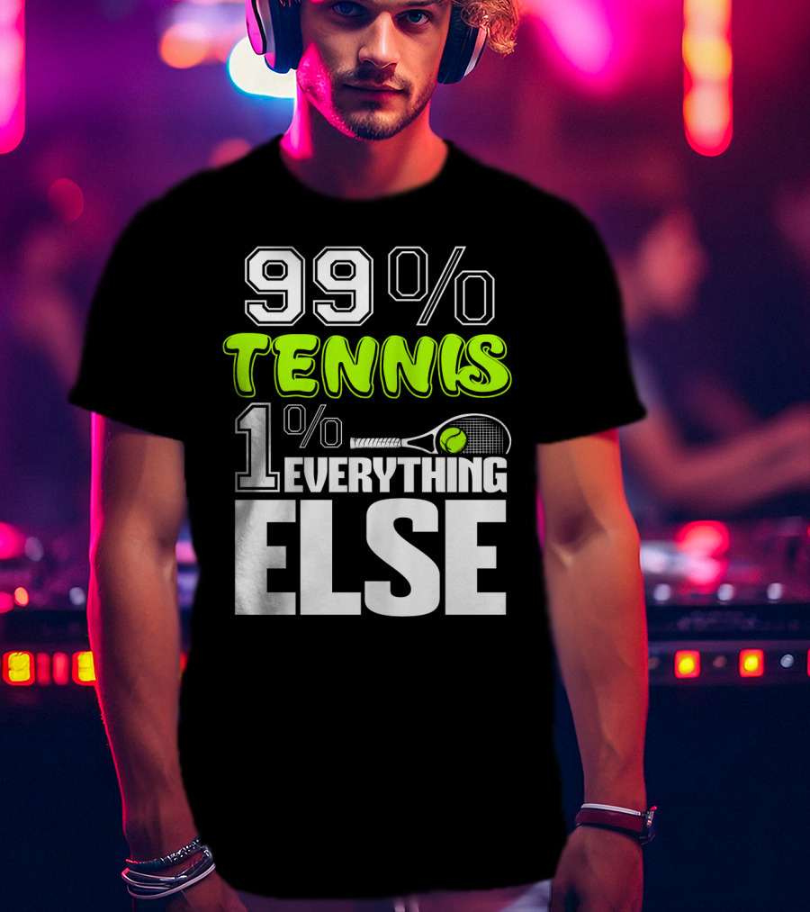 99% TENNIS 1% EVERYTHING ELSE T-Shirt