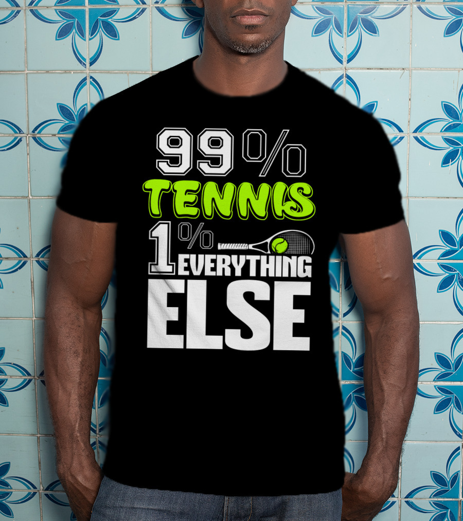 99% TENNIS 1% EVERYTHING ELSE T-Shirt