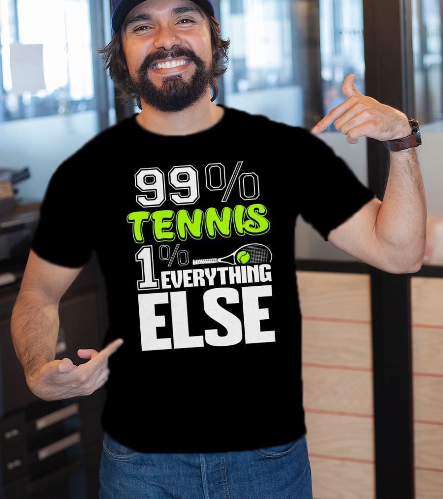 99% TENNIS 1% EVERYTHING ELSE T-Shirt