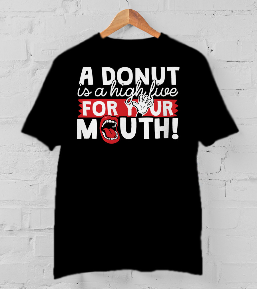 A Donut Is A High Five For Your Mouth Fun Phrase With Open Mouth And Hand Elements T-Shirt