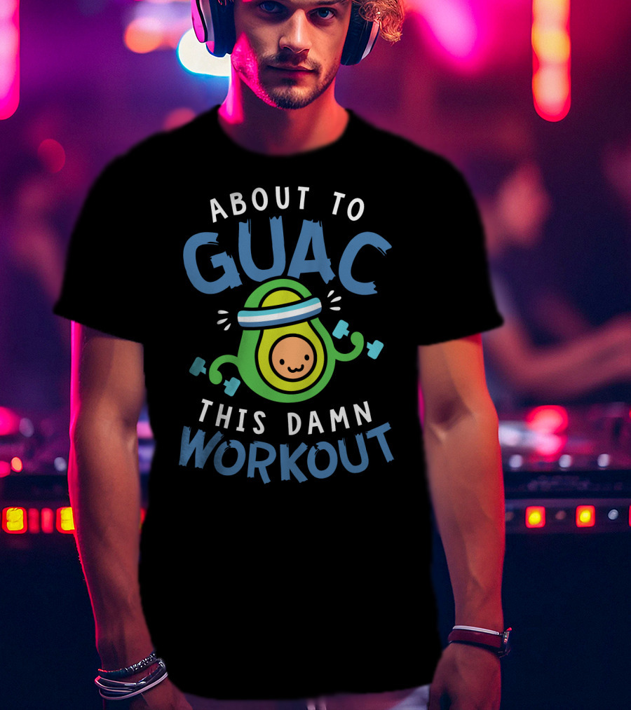 About To Guac This Damn Workout Avocado Fitness Motivation T-Shirt