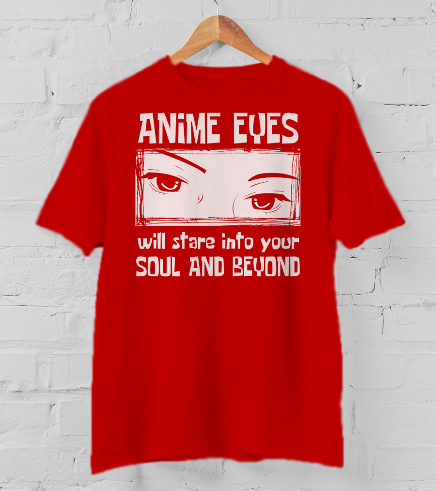 Anime Eyes Will Stare Into Your Soul And Beyond T-Shirt