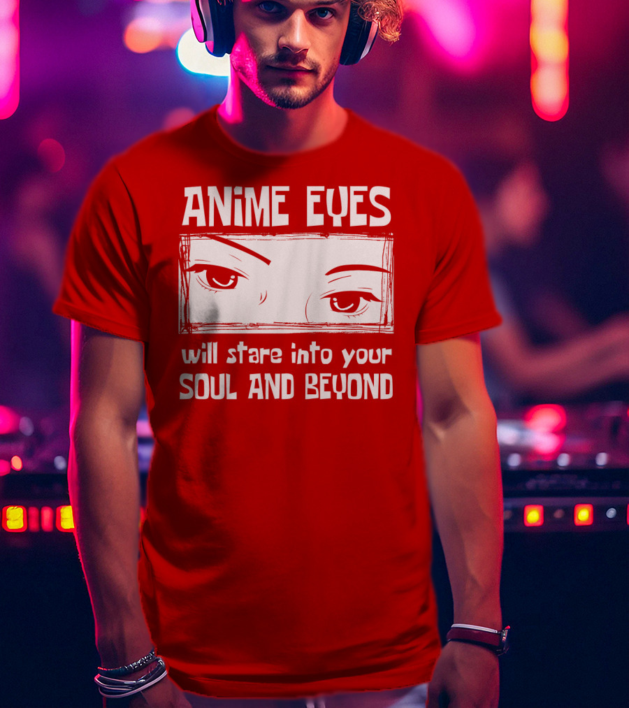 Anime Eyes Will Stare Into Your Soul And Beyond T-Shirt