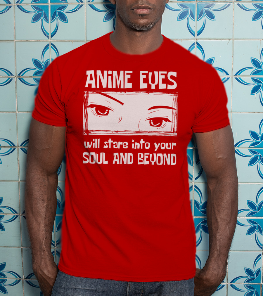 Anime Eyes Will Stare Into Your Soul And Beyond T-Shirt