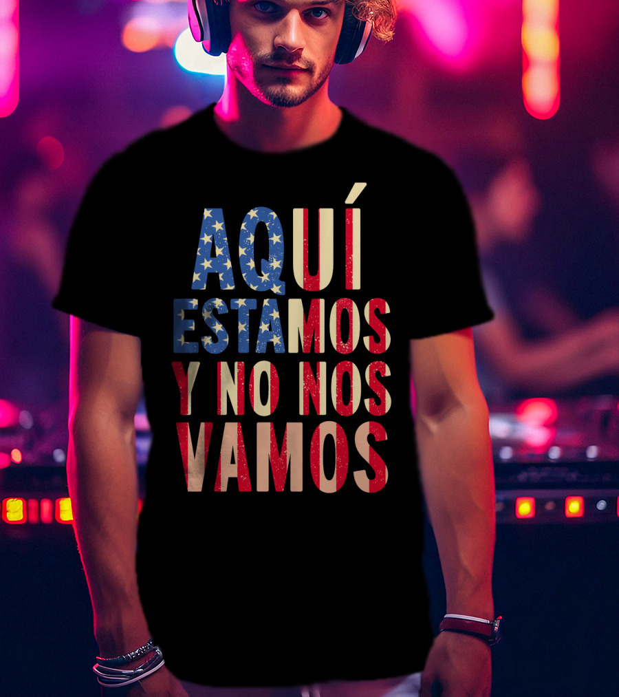 AQUÍ ESTAMOS Y NO NOS VAMOS USA Flag Colors T-Shirt