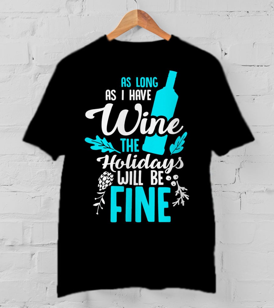 As Long As I Have Wine The Holidays Will Be Fine Bottle Pinecones Foliage T-Shirt