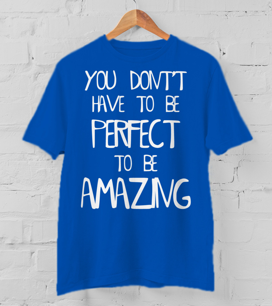 YOU DON'T HAVE TO BE PERFECT TO BE AMAZING BLUE текст на белом фоне T-Shirt