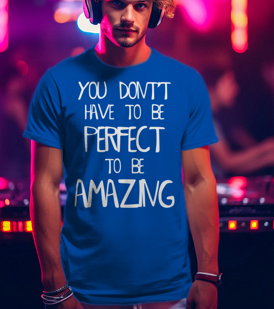 YOU DON'T HAVE TO BE PERFECT TO BE AMAZING BLUE текст на белом фоне T-Shirt