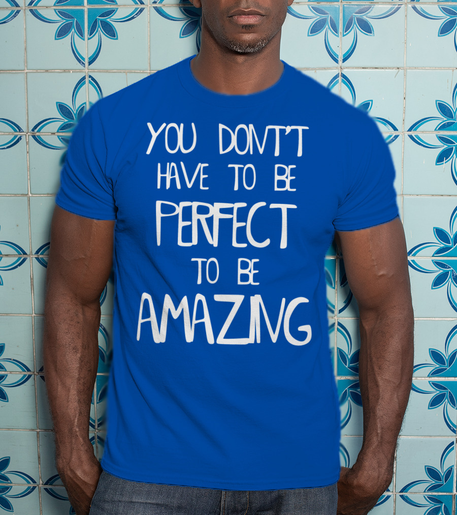 YOU DON'T HAVE TO BE PERFECT TO BE AMAZING BLUE текст на белом фоне T-Shirt
