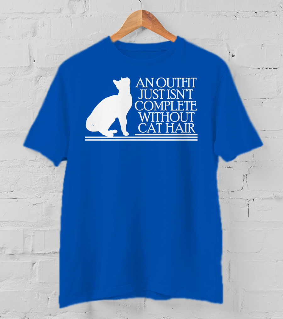An Outfit Just Isn't Complete Without Cat Hair Cat T-Shirt