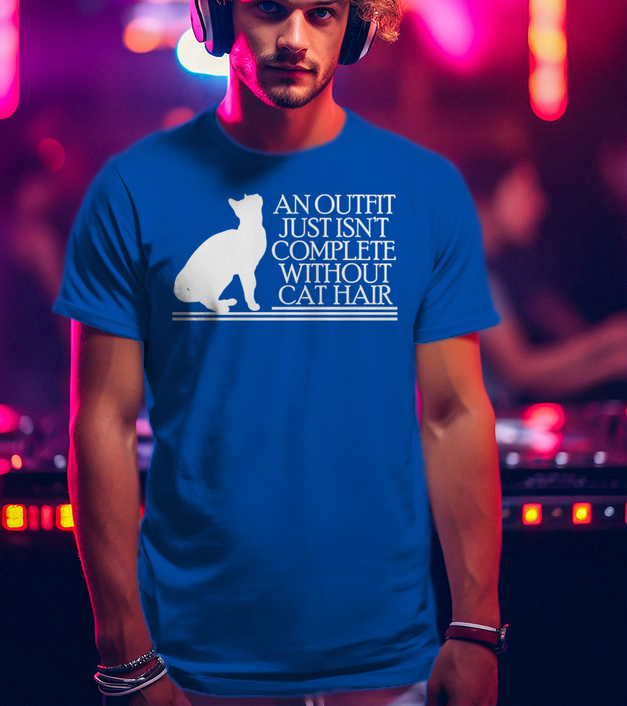 An Outfit Just Isn't Complete Without Cat Hair Cat T-Shirt