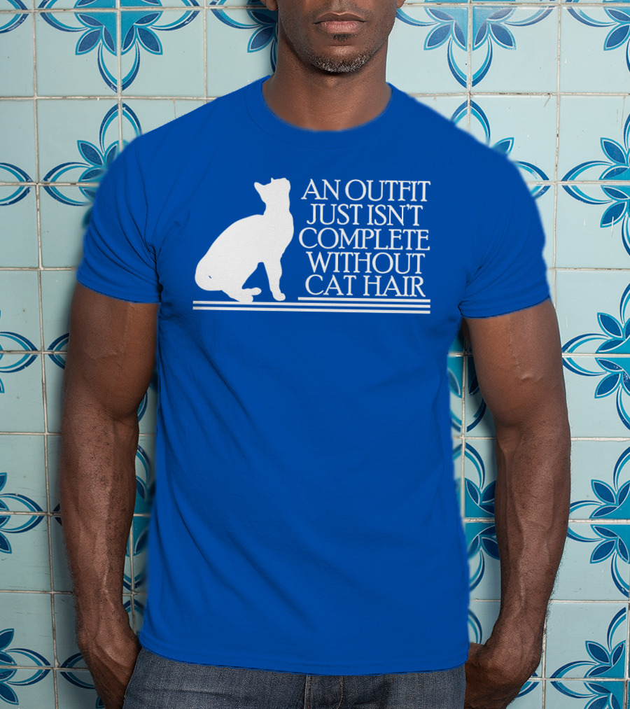 An Outfit Just Isn't Complete Without Cat Hair Cat T-Shirt