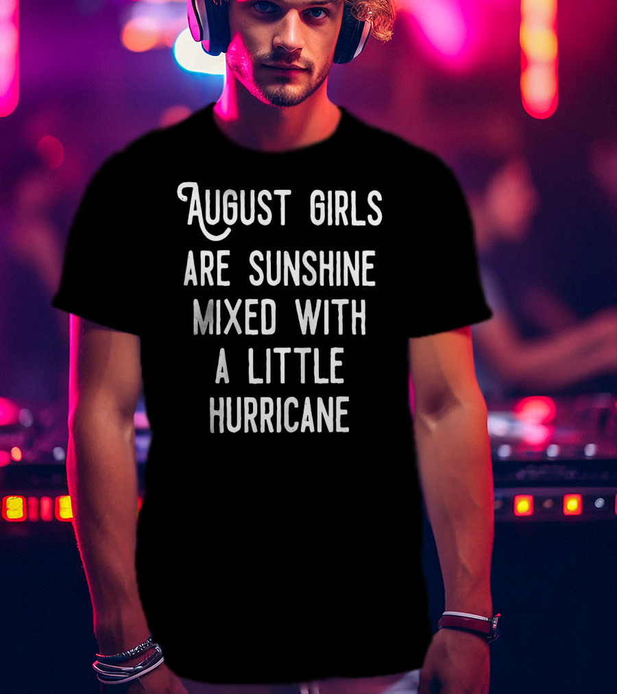 August Girls Are Sunshine Mixed With A Little Hurricane T-Shirt