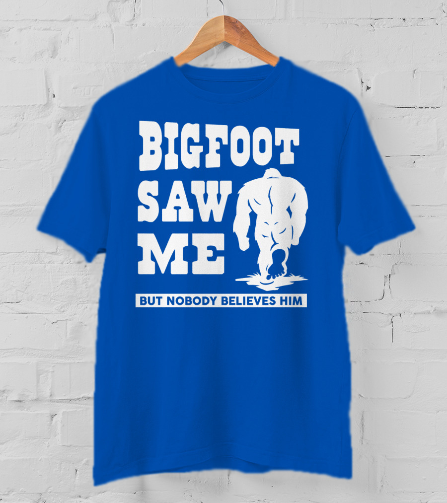 Bigfoot Saw ME But Nobody Believes Him T-Shirt