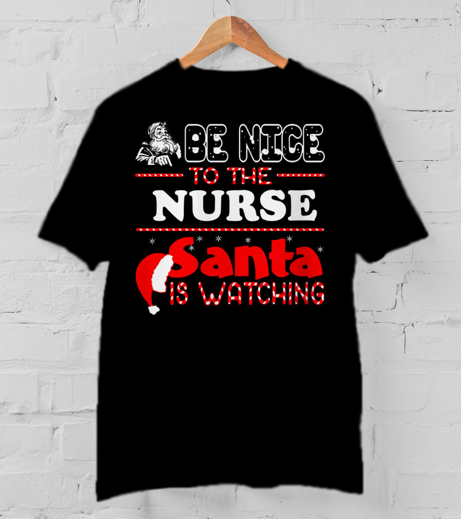 Be Nice To The Nurse Santa Is Watching T-Shirt