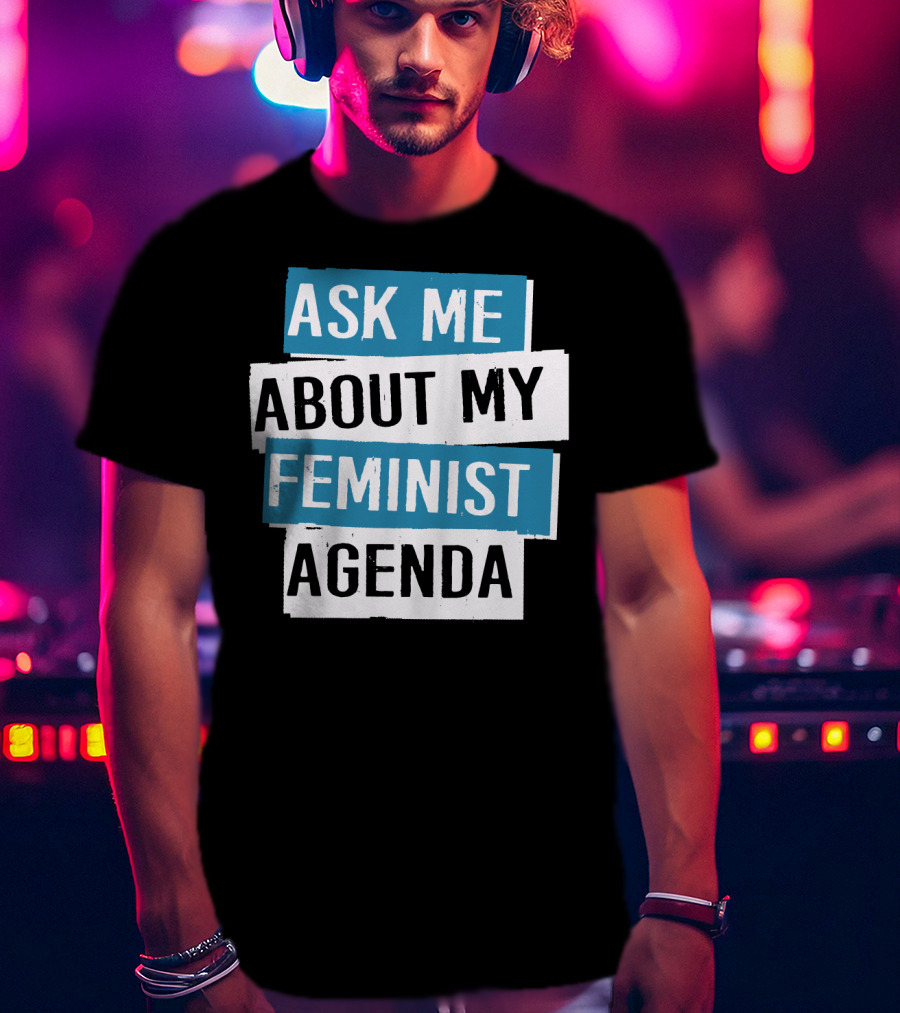 Ask Me About My Feminist Agenda T-Shirt