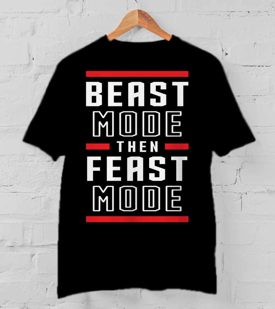 BEAST MODE THEN FEAST MODE Fitness Motivation Training Lifestyle T-Shirt