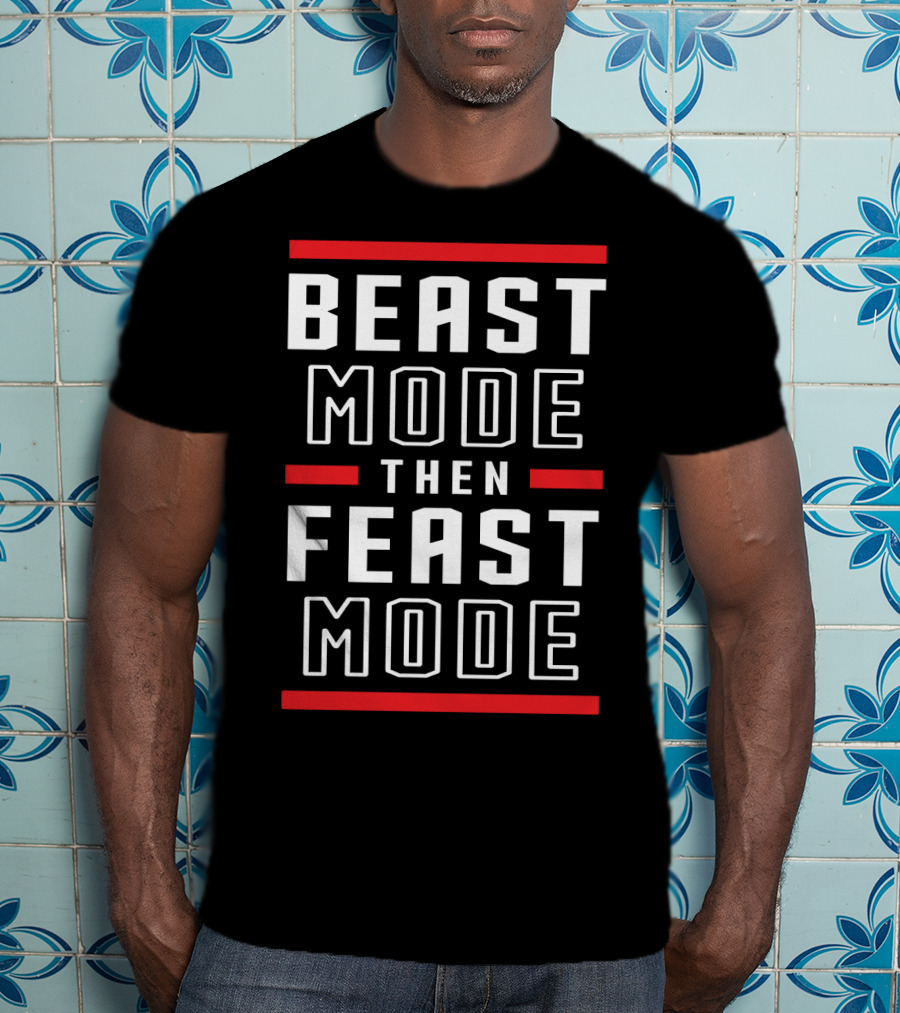 BEAST MODE THEN FEAST MODE Fitness Motivation Training Lifestyle T-Shirt