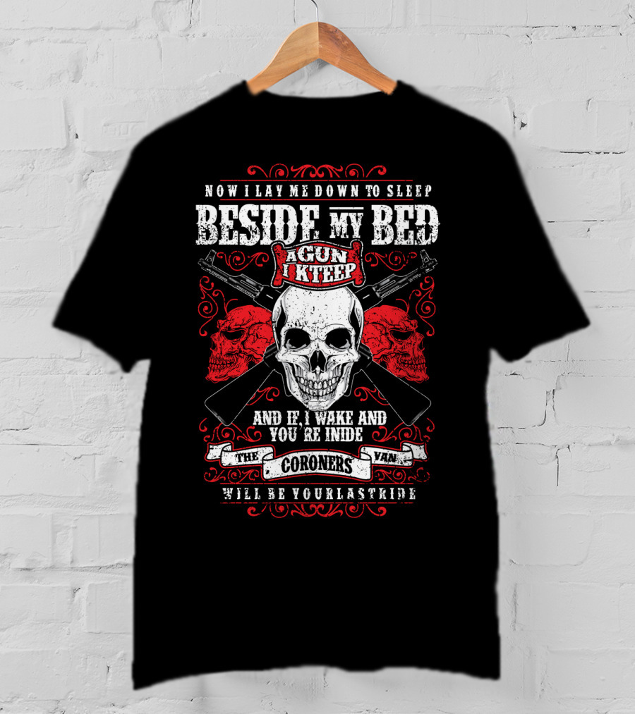 Now I Lay ME Down To Sleep Beside My Bed A Gun I Keep If I Wake And You're Inside The Coroners Van Will Be Your Last Ride T-Shirt