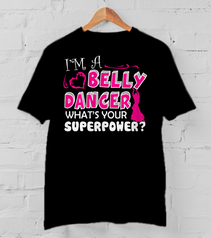 I'm A Belly Dancer What's Your Superpower T-Shirt