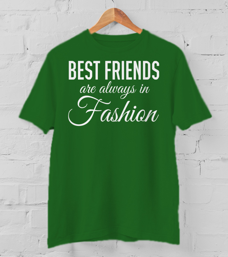 Best Friends Are Always In Fashion Green T-Shirt