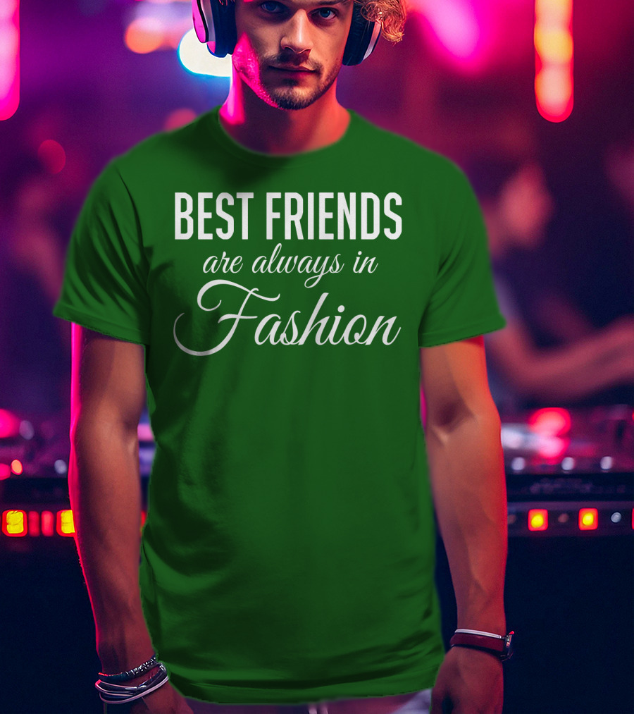 Best Friends Are Always In Fashion Green T-Shirt